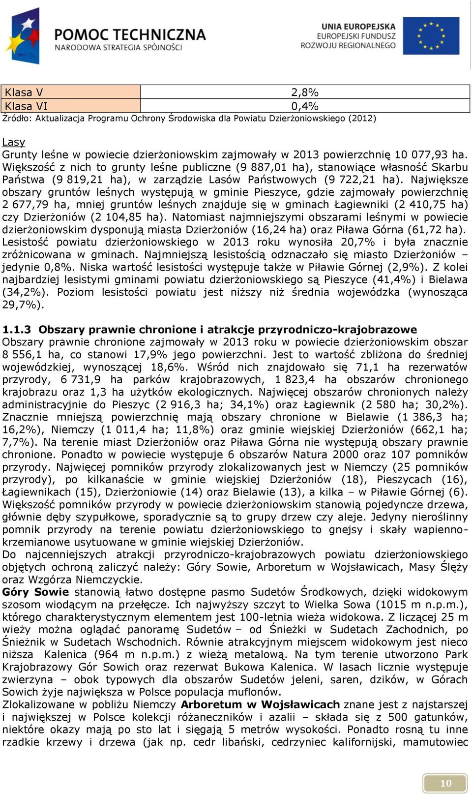 Największe obszary gruntów leśnych występują w gminie Pieszyce, gdzie zajmowały powierzchnię 2 677,79 ha, mniej gruntów leśnych znajduje się w gminach Łagiewniki (2 410,75 ha) czy Dzierżoniów (2