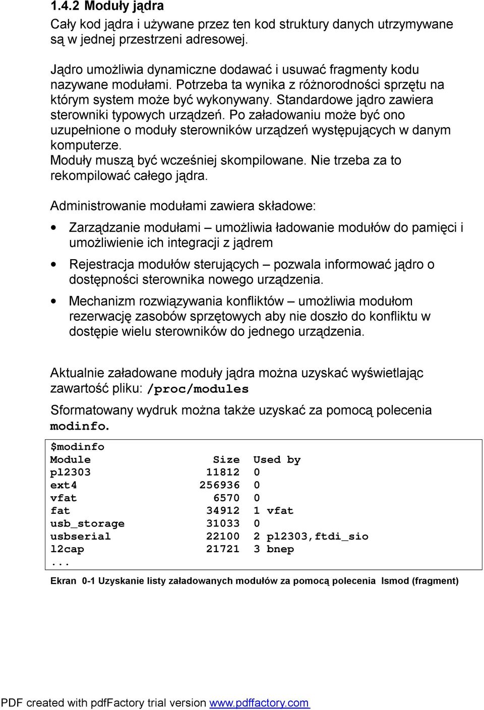 Po załadowaniu może być ono uzupełnione o moduły sterowników urządzeń występujących w danym komputerze. Moduły muszą być wcześniej skompilowane. Nie trzeba za to rekompilować całego jądra.