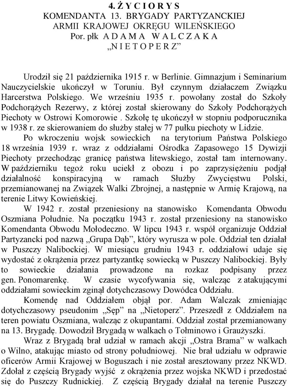 powołany został do Szkoły Podchorążych Rezerwy, z której został skierowany do Szkoły Podchorążych Piechoty w Ostrowi Komorowie. Szkołę tę ukończył w stopniu podporucznika w 1938 r.