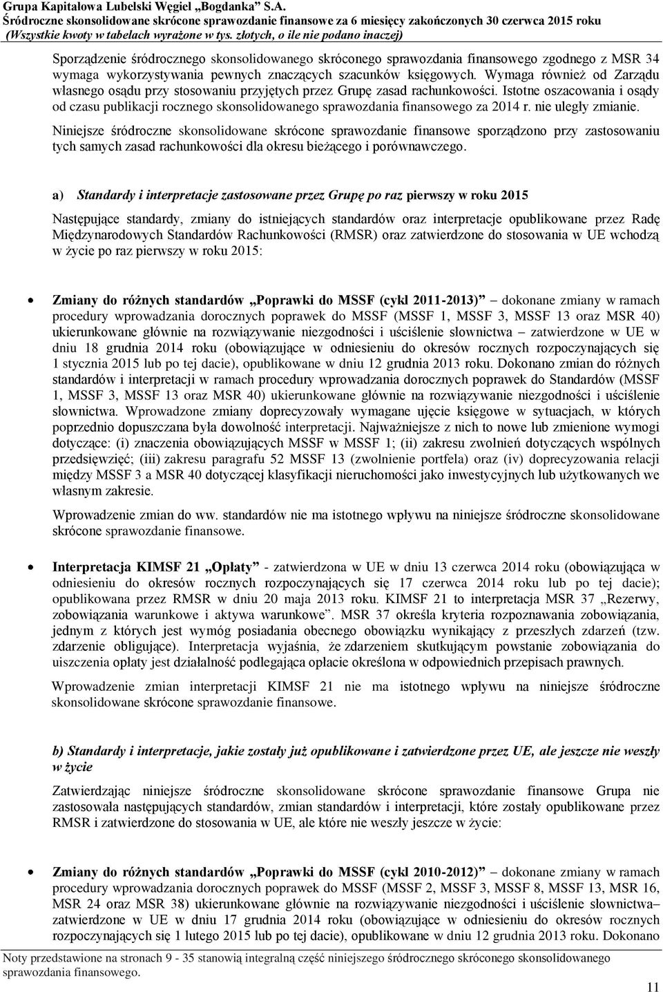 Istotne oszacowania i osądy od czasu publikacji rocznego skonsolidowanego sprawozdania finansowego za 2014 r. nie uległy zmianie.