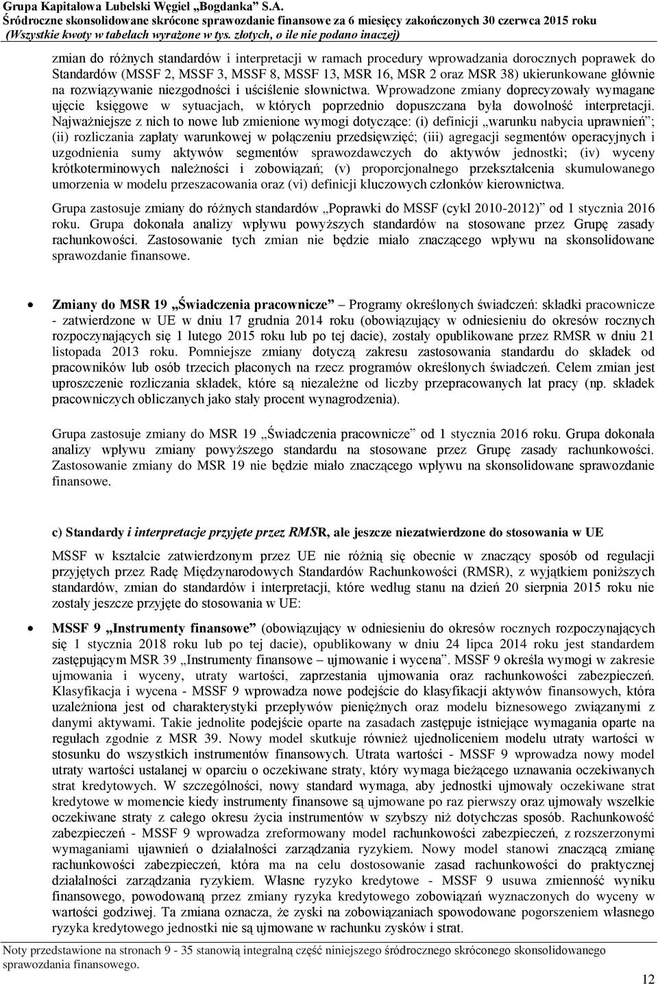 Najważniejsze z nich to nowe lub zmienione wymogi dotyczące: (i) definicji warunku nabycia uprawnień ; (ii) rozliczania zapłaty warunkowej w połączeniu przedsięwzięć; (iii) agregacji segmentów