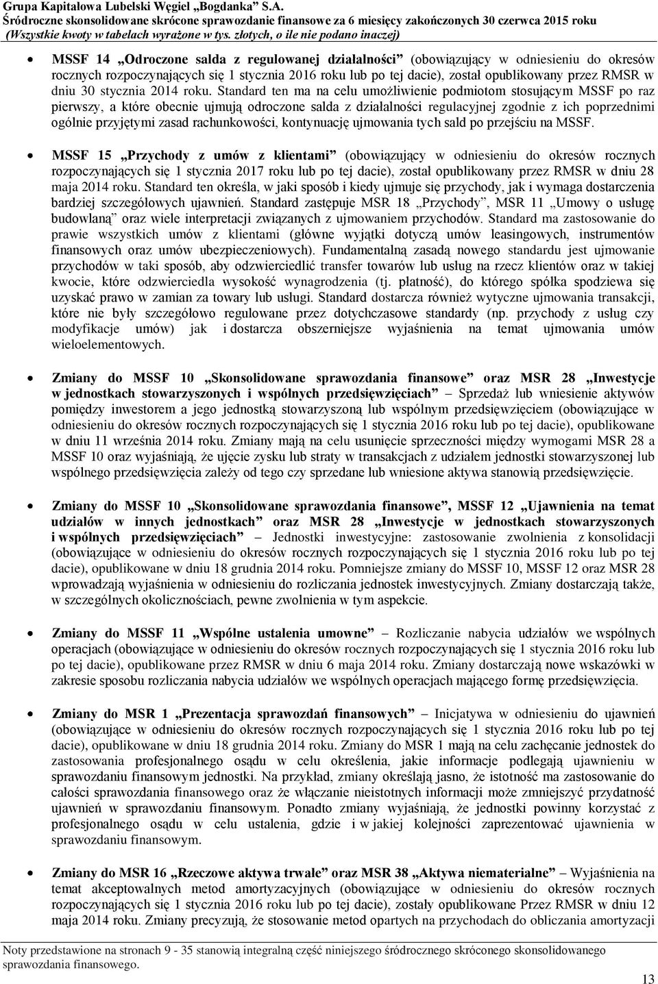 Standard ten ma na celu umożliwienie podmiotom stosującym MSSF po raz pierwszy, a które obecnie ujmują odroczone salda z działalności regulacyjnej zgodnie z ich poprzednimi ogólnie przyjętymi zasad