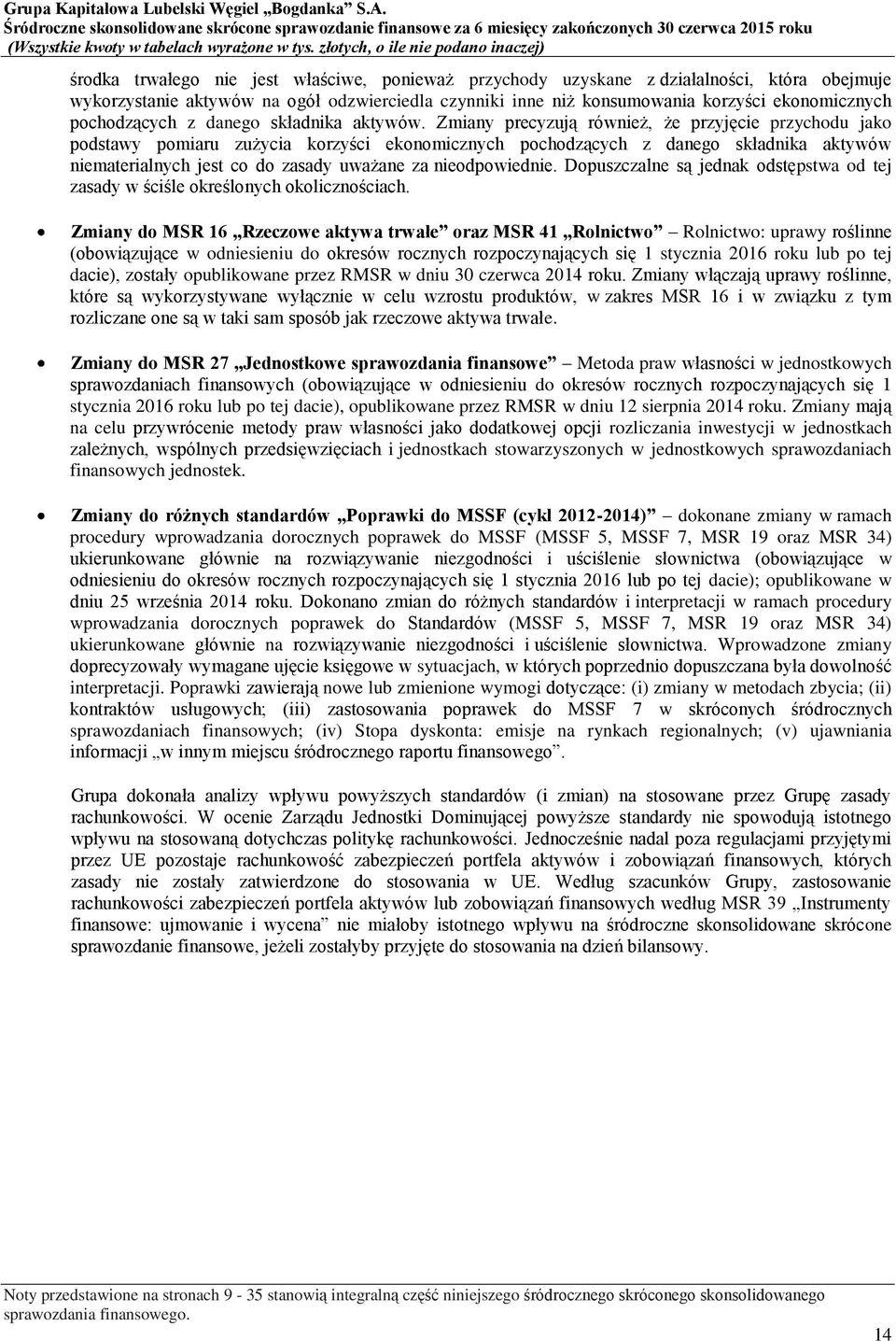 Zmiany precyzują również, że przyjęcie przychodu jako podstawy pomiaru zużycia korzyści ekonomicznych pochodzących z danego składnika aktywów niematerialnych jest co do zasady uważane za