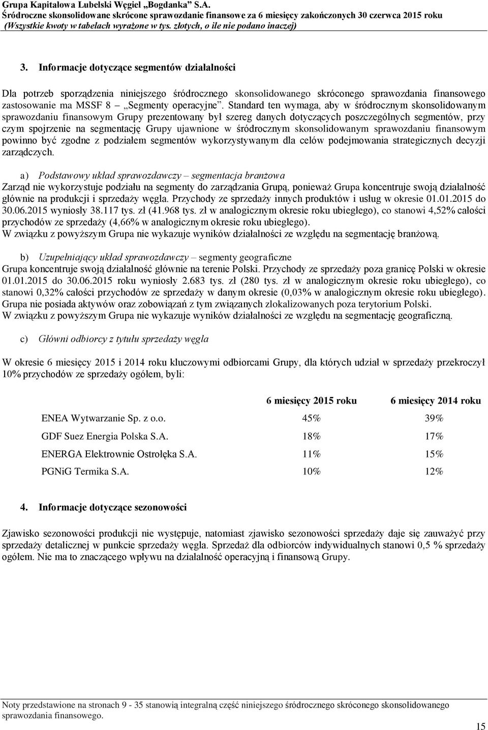 ujawnione w śródrocznym skonsolidowanym sprawozdaniu finansowym powinno być zgodne z podziałem segmentów wykorzystywanym dla celów podejmowania strategicznych decyzji zarządczych.