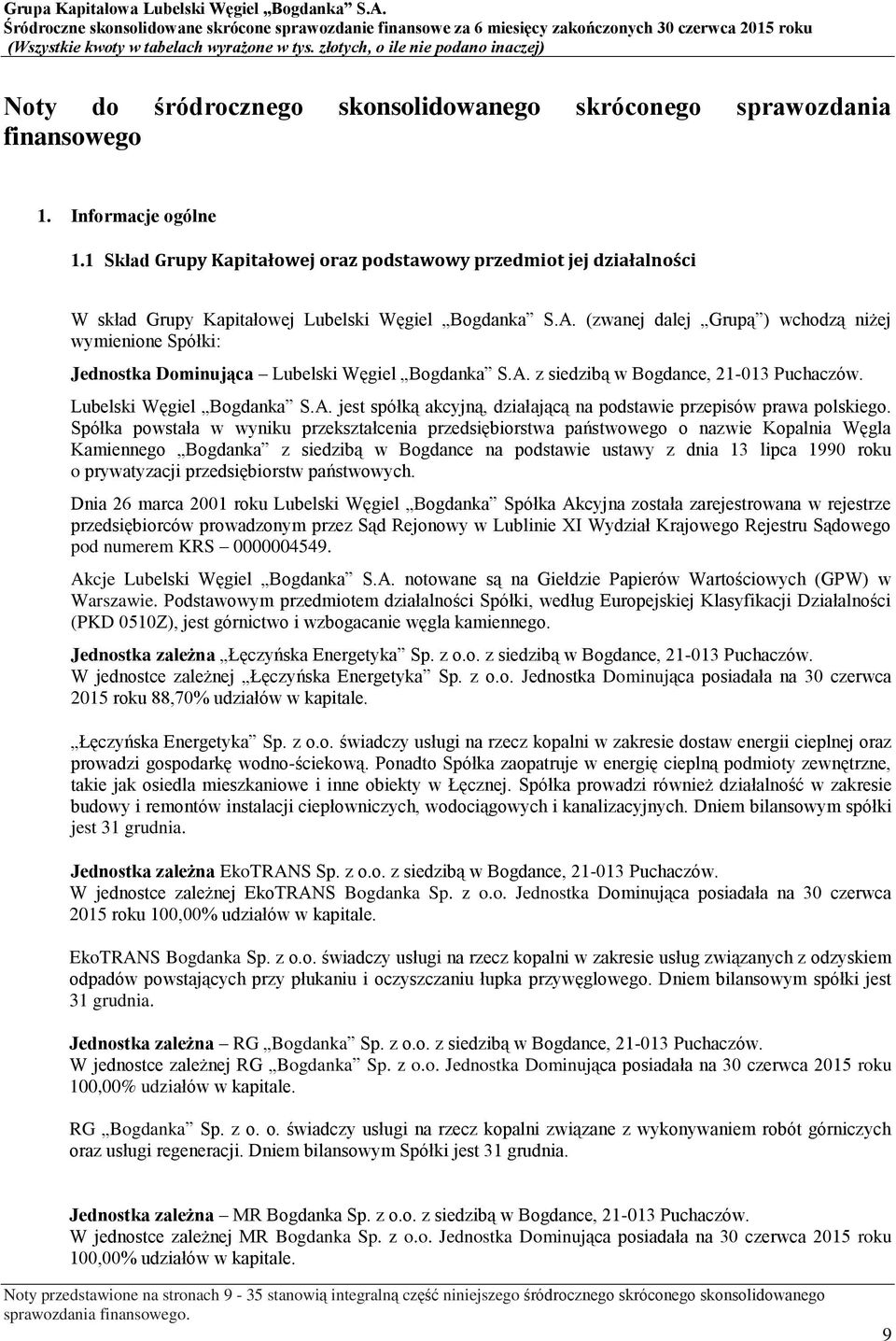 (zwanej dalej Grupą ) wchodzą niżej wymienione Spółki: Jednostka Dominująca Lubelski Węgiel Bogdanka S.A. z siedzibą w Bogdance, 21-013 Puchaczów. Lubelski Węgiel Bogdanka S.A. jest spółką akcyjną, działającą na podstawie przepisów prawa polskiego.