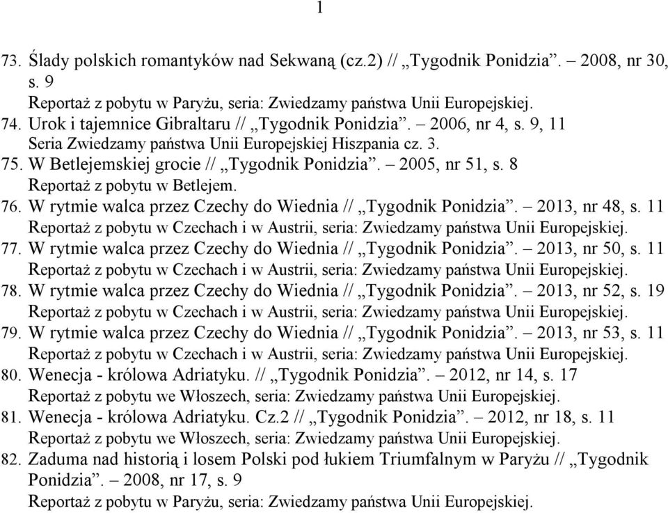 W rytmie walca przez Czechy do Wiednia // Tygodnik Ponidzia. 2013, nr 48, s. 11 Reportaż z pobytu w Czechach i w Austrii, seria: Zwiedzamy państwa Unii Europejskiej. 77.