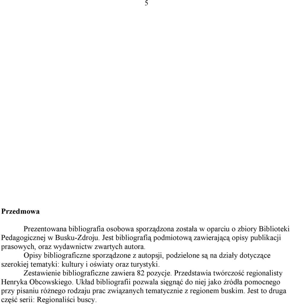 Opisy bibliograficzne sporządzone z autopsji, podzielone są na działy dotyczące szerokiej tematyki: kultury i oświaty oraz turystyki.