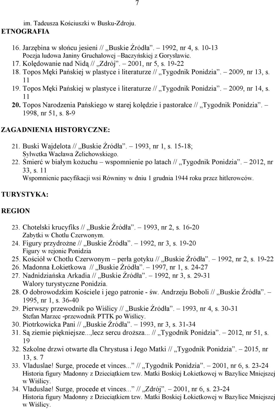 Topos Męki Pańskiej w plastyce i literaturze // Tygodnik Ponidzia. 2009, nr 14, s. 11 20. Topos Narodzenia Pańskiego w starej kolędzie i pastorałce // Tygodnik Ponidzia. 1998, nr 51, s.