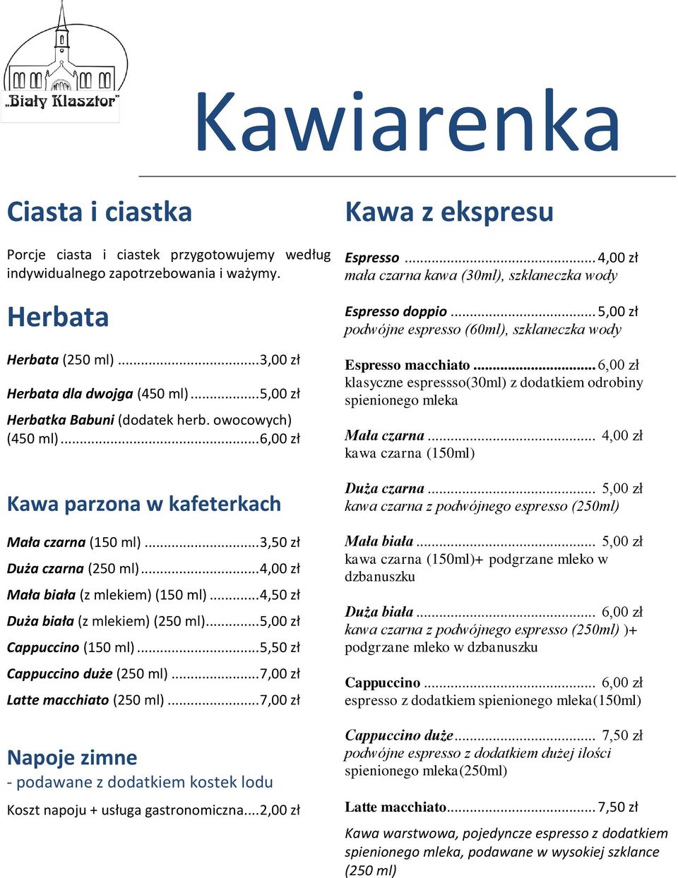 .. 4,50 zł Duża biała (z mlekiem) (250 ml)... 5,00 zł Cappuccino (150 ml)... 5,50 zł Cappuccino duże (250 ml)... 7,00 zł Latte macchiato (250 ml).