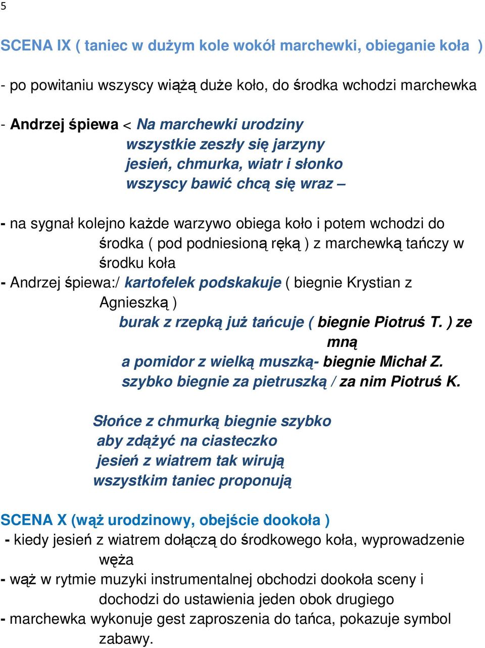 Andrzej śpiewa:/ kartofelek podskakuje ( biegnie Krystian z Agnieszką ) burak z rzepką już tańcuje ( biegnie Piotruś T. ) ze mną a pomidor z wielką muszką- biegnie Michał Z.