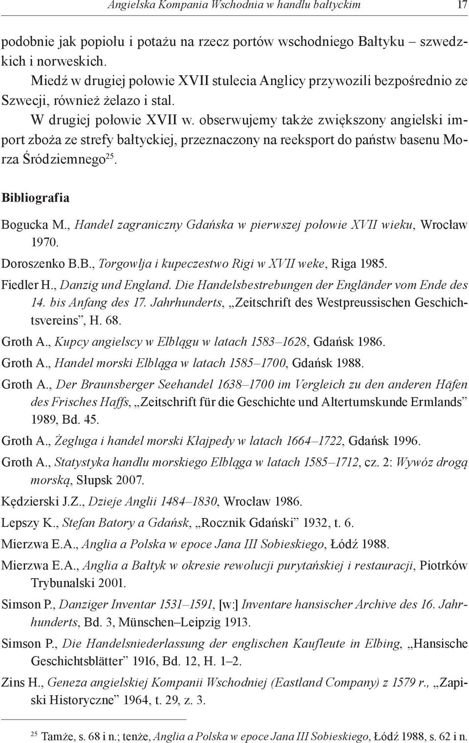 obserwujemy także zwiększony angielski import zboża ze strefy bałtyckiej, przeznaczony na reeksport do państw basenu Morza Śródziemnego 25. Bibliografia Bogucka M.