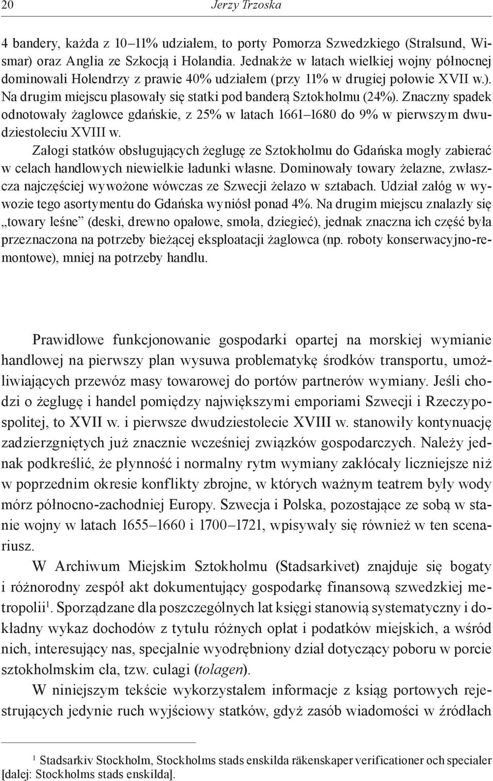 Znaczny spadek odnotowały żaglowce gdańskie, z 25% w latach 1661 1680 do 9% w pierwszym dwudziestoleciu XVIII w.