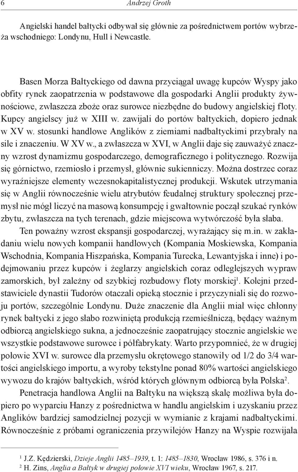 angielskiej floty. Kupcy angielscy już w XIII w. zawijali do portów bałtyckich, dopiero jednak w XV w. stosunki handlowe Anglików z ziemiami nadbałtyckimi przybrały na sile i znaczeniu. W XV w.