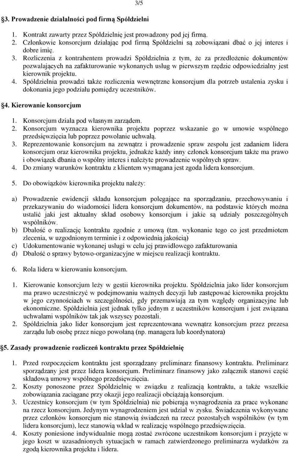 Rozliczenia z kontrahentem prowadzi Spółdzielnia z tym, że za przedłożenie dokumentów pozwalających na zafakturowanie wykonanych usług w pierwszym rzędzie odpowiedzialny jest kierownik projektu. 4.