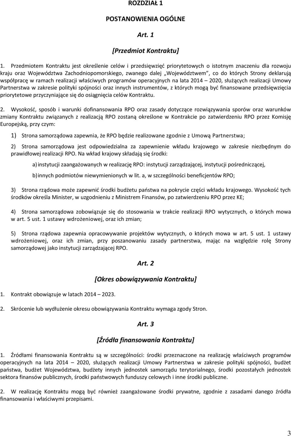 Strony deklarują współpracę w ramach realizacji właściwych ów operacyjnych na, służących realizacji Umowy Partnerstwa w zakresie polityki spójności oraz innych instrumentów, z których mogą być