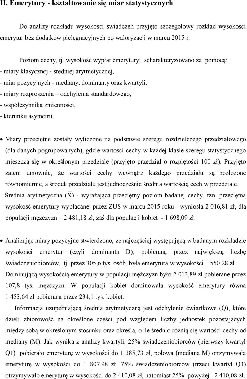 wysokość wypłat emerytury, scharakteryzowano za pomocą: - miary klasycznej - średniej arytmetycznej, - miar pozycyjnych - mediany, dominanty oraz kwartyli, - miary rozproszenia odchylenia