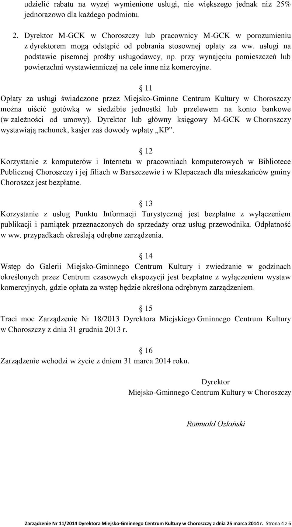 11 Opłaty za usługi świadczone przez Miejsko-Gminne Centrum Kultury w Choroszczy można uiścić gotówką w siedzibie jednostki lub przelewem na konto bankowe (w zależności od umowy).