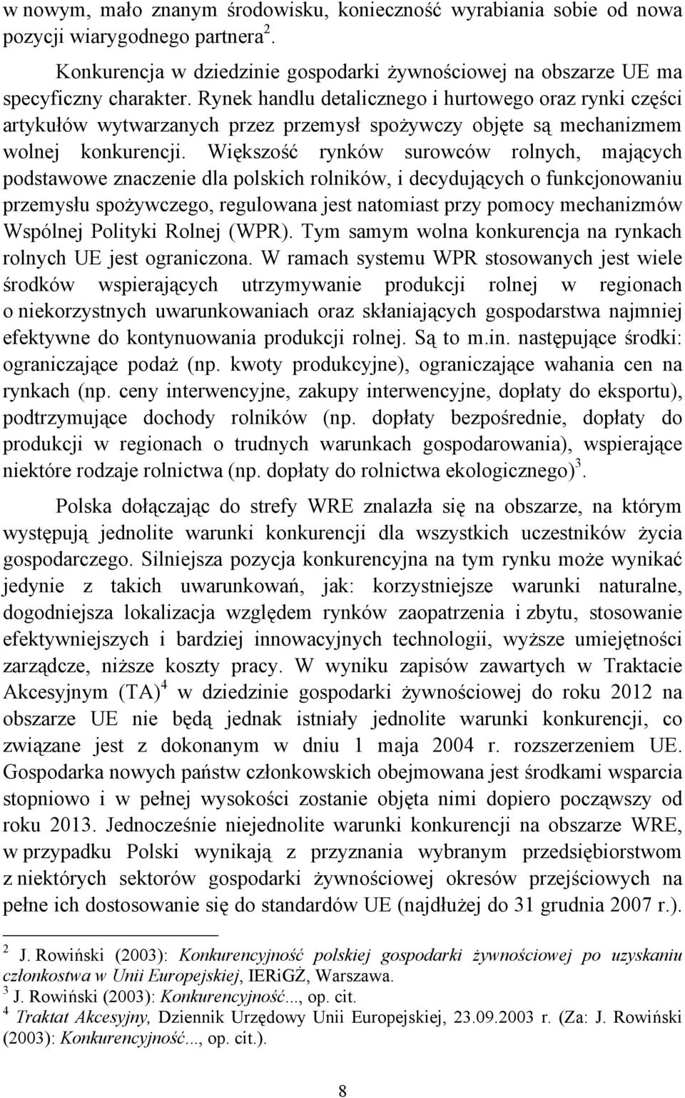 Większość rynków surowców rolnych, mających podstawowe znaczenie dla polskich rolników, i decydujących o funkcjonowaniu przemysłu spożywczego, regulowana jest natomiast przy pomocy mechanizmów