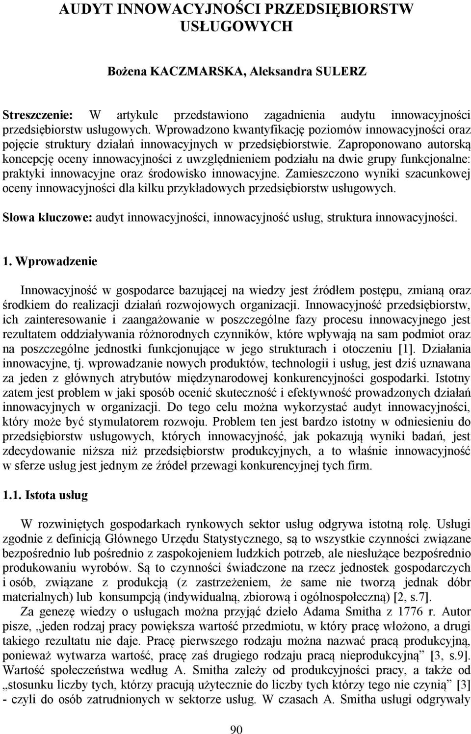 Zaproponowano autorską koncepcję oceny innowacyjności z uwzględnieniem podziału na dwie grupy funkcjonalne: praktyki innowacyjne oraz środowisko innowacyjne.