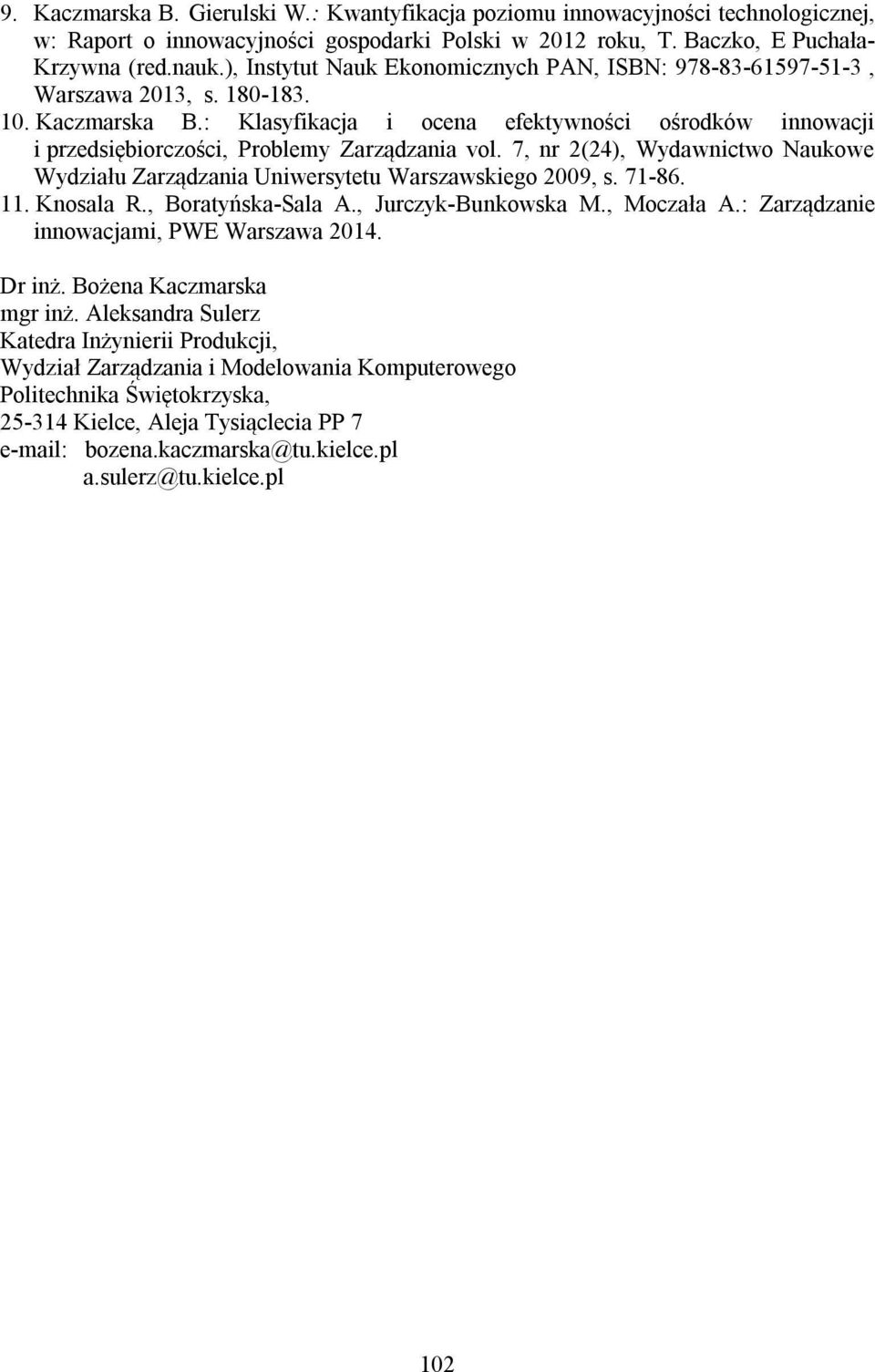 : Klasyfikacja i ocena efektywności ośrodków innowacji i przedsiębiorczości, Problemy Zarządzania vol. 7, nr 2(24), Wydawnictwo Naukowe Wydziału Zarządzania Uniwersytetu Warszawskiego 2009, s. 71-86.