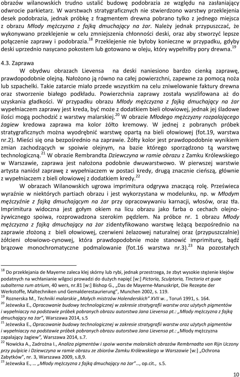 żar. Należy jednak przypuszczać, że wykonywano przeklejenie w celu zmniejszenia chłonności deski, oraz aby stworzyć lepsze połączenie zaprawy i podobrazia.