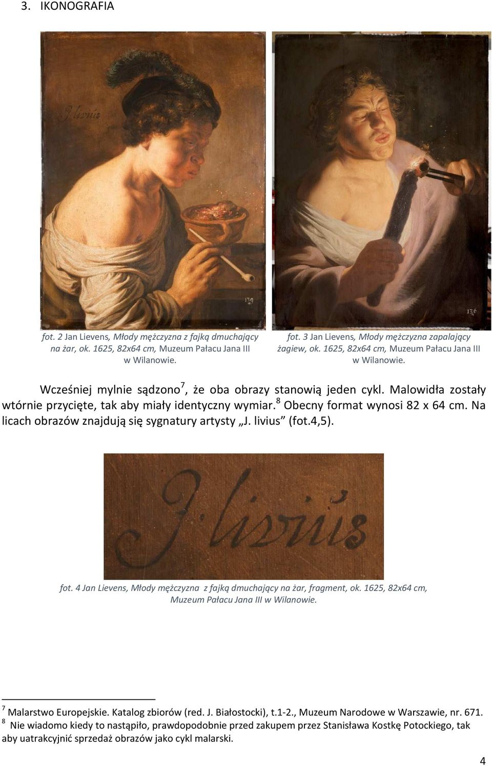 8 Obecny format wynosi 82 x 64 cm. Na licach obrazów znajdują się sygnatury artysty J. livius (fot.4,5). fot. 4 Jan Lievens, Młody mężczyzna z fajką dmuchający na żar, fragment, ok.