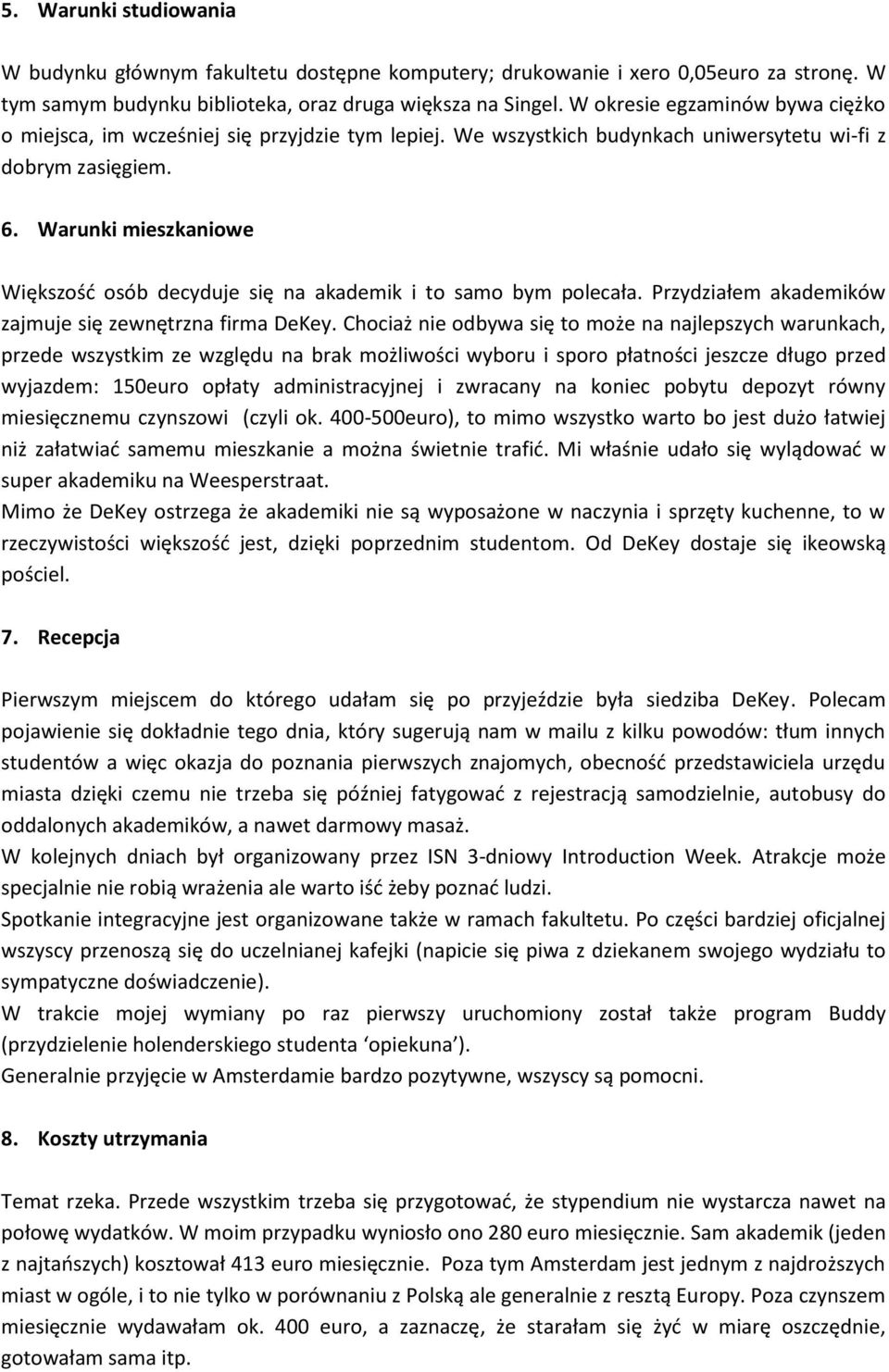 Warunki mieszkaniowe Większość osób decyduje się na akademik i to samo bym polecała. Przydziałem akademików zajmuje się zewnętrzna firma DeKey.