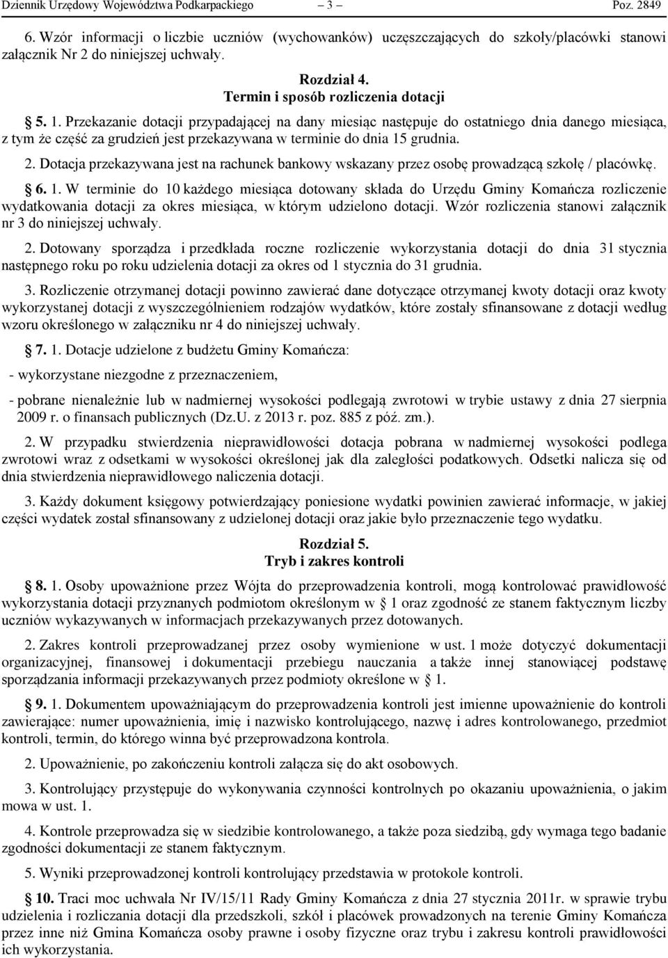 Przekazanie dotacji przypadającej na dany miesiąc następuje do ostatniego dnia danego miesiąca, z tym że część za grudzień jest przekazywana w terminie do dnia 15 grudnia. 2.