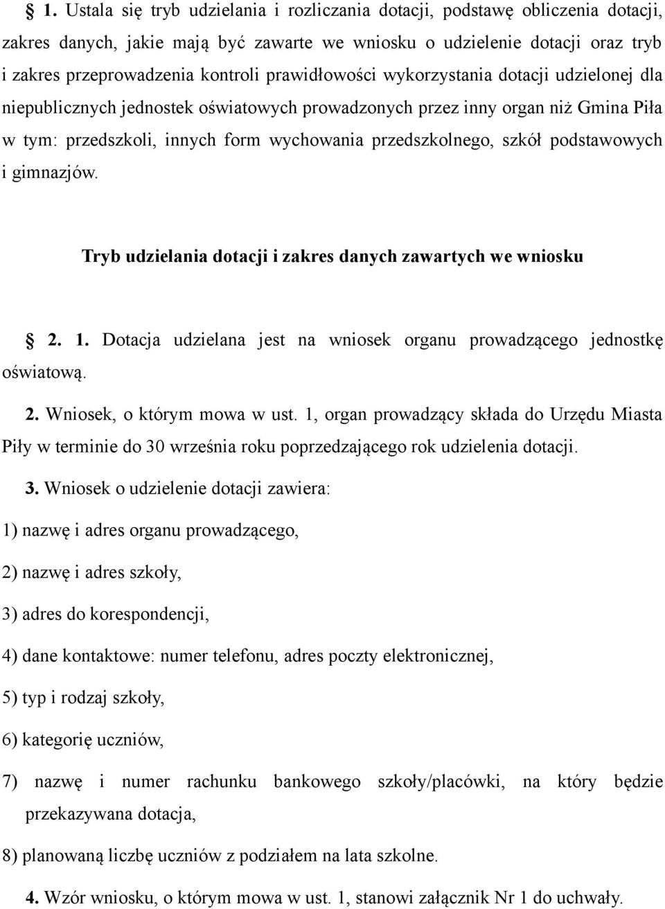 podstawowych i gimnazjów. Tryb udzielania dotacji i zakres danych zawartych we wniosku 2. 1. Dotacja udzielana jest na wniosek organu prowadzącego jednostkę oświatową. 2. Wniosek, o którym mowa w ust.