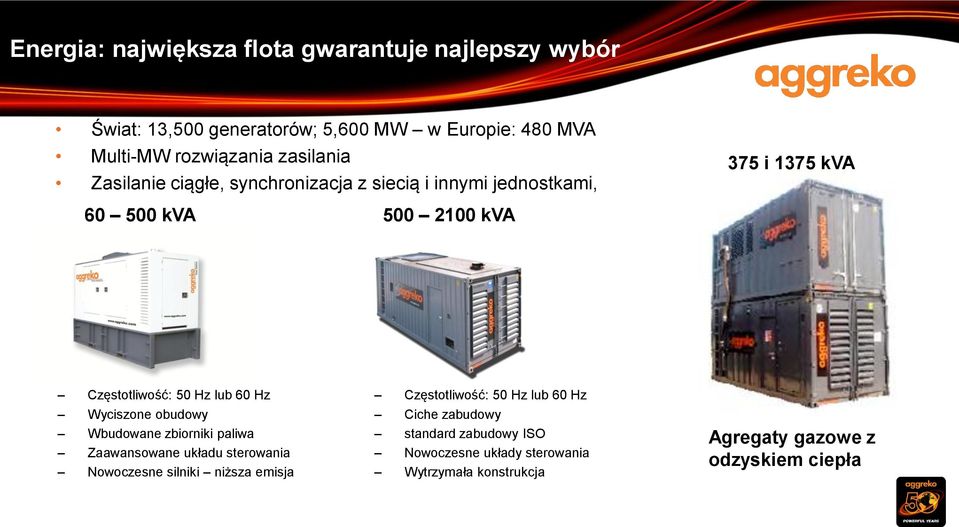 lub 60 Hz Wyciszone obudowy Wbudowane zbiorniki paliwa Zaawansowane układu sterowania Nowoczesne silniki niższa emisja Częstotliwość: