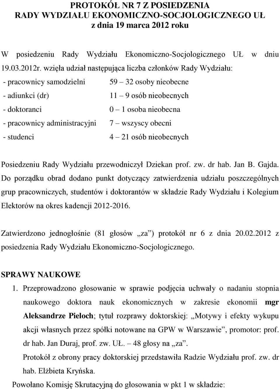 administracyjni 7 wszyscy obecni - studenci 4 21 osób nieobecnych Posiedzeniu Rady Wydziału przewodniczył Dziekan prof. zw. dr hab. Jan B. Gajda.