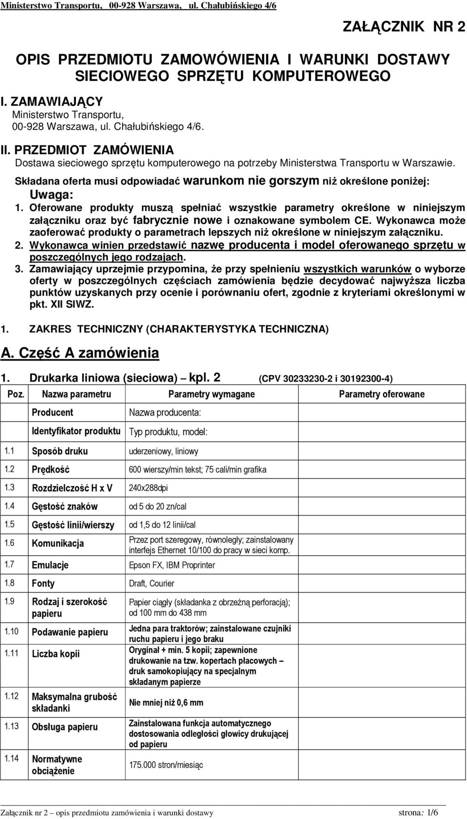 Oferowane produkty muszą spełniać wszystkie parametry określone w niniejszym załączniku oraz być fabrycznie nowe i oznakowane symbolem CE.
