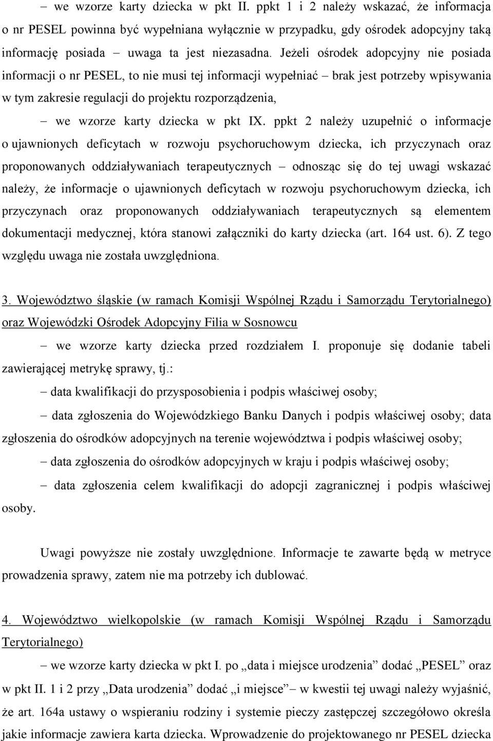 Jeżeli ośrodek adopcyjny nie posiada informacji o nr PESEL, to nie musi tej informacji wypełniać brak jest potrzeby wpisywania w tym zakresie regulacji do projektu rozporządzenia, we wzorze karty