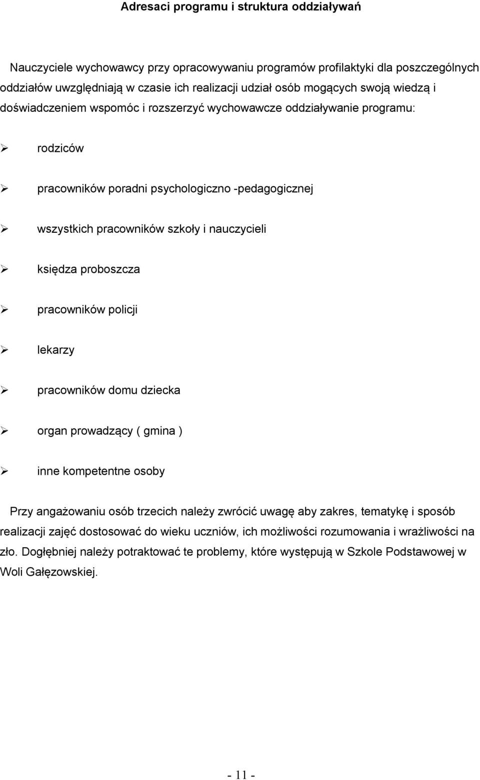 proboszcza pracowników policji lekarzy pracowników domu dziecka organ prowadzący ( gmina ) inne kompetentne osoby Przy angażowaniu osób trzecich należy zwrócić uwagę aby zakres, tematykę i sposób