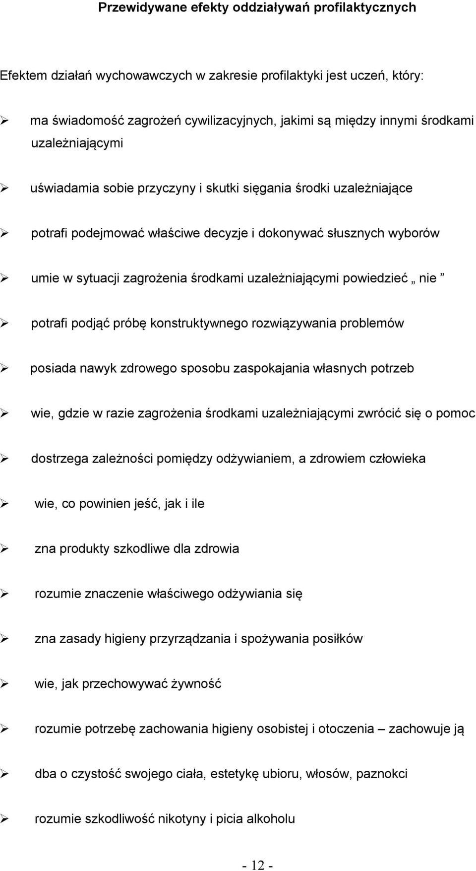 powiedzieć nie potrafi podjąć próbę konstruktywnego rozwiązywania problemów posiada nawyk zdrowego sposobu zaspokajania własnych potrzeb wie, gdzie w razie zagrożenia środkami uzależniającymi zwrócić