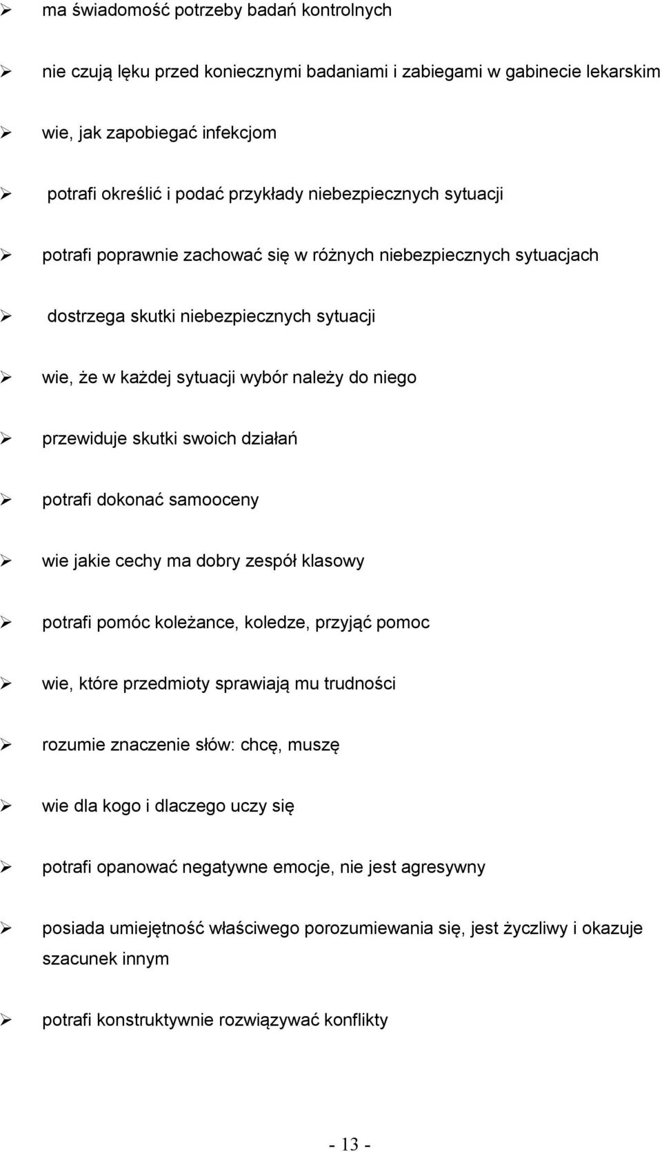 potrafi dokonać samooceny wie jakie cechy ma dobry zespół klasowy potrafi pomóc koleżance, koledze, przyjąć pomoc wie, które przedmioty sprawiają mu trudności rozumie znaczenie słów: chcę, muszę wie