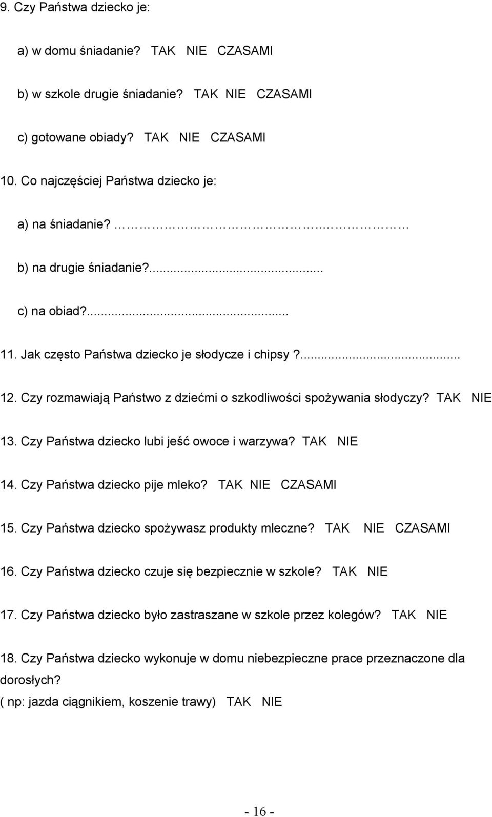 Czy rozmawiają Państwo z dziećmi o szkodliwości spożywania słodyczy? TAK NIE 13. Czy Państwa dziecko lubi jeść owoce i warzywa? TAK NIE 14. Czy Państwa dziecko pije mleko? TAK NIE CZASAMI 15.