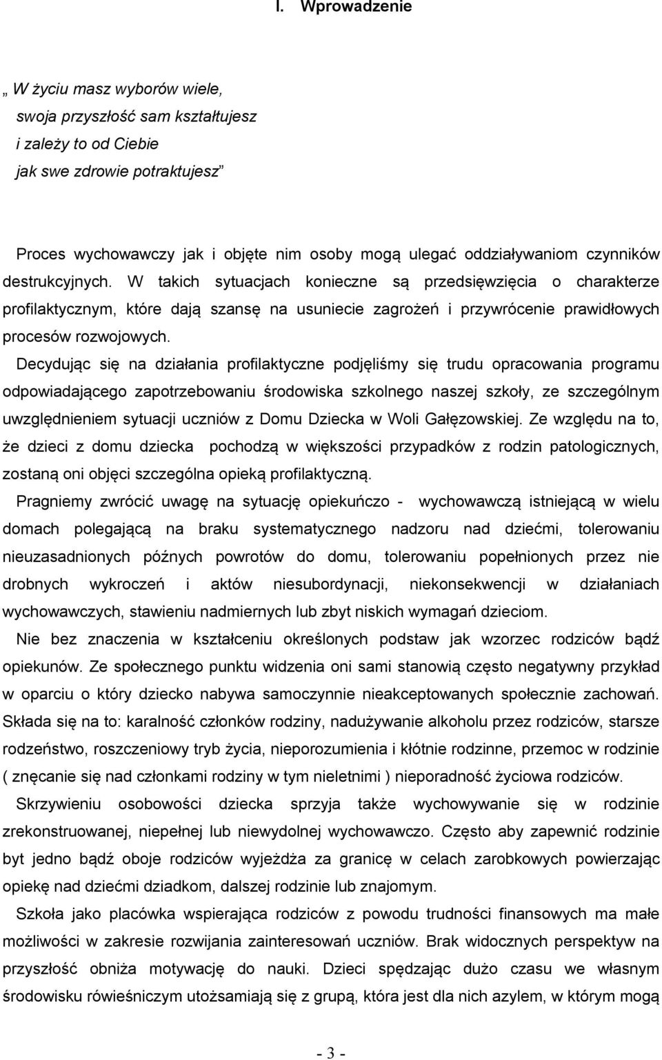 Decydując się na działania profilaktyczne podjęliśmy się trudu opracowania programu odpowiadającego zapotrzebowaniu środowiska szkolnego naszej szkoły, ze szczególnym uwzględnieniem sytuacji uczniów