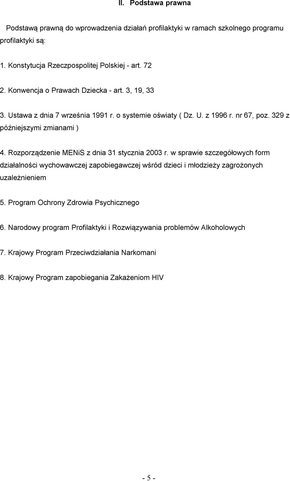 Rozporządzenie MENiS z dnia 31 stycznia 2003 r. w sprawie szczegółowych form działalności wychowawczej zapobiegawczej wśród dzieci i młodzieży zagrożonych uzależnieniem 5.