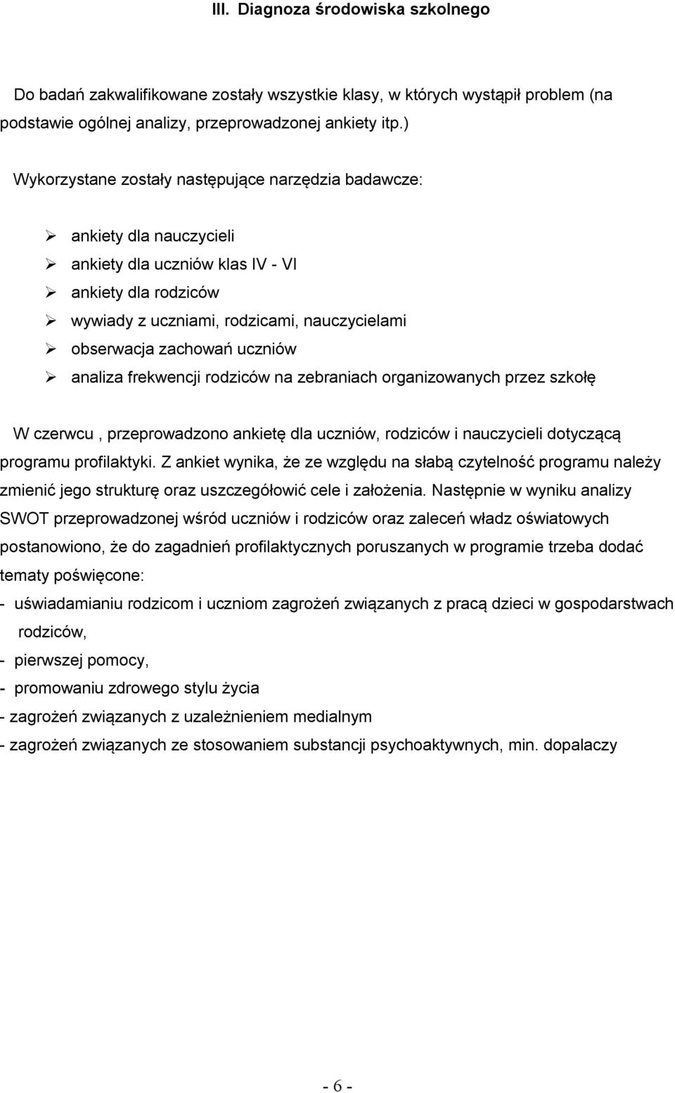 uczniów analiza frekwencji rodziców na zebraniach organizowanych przez szkołę W czerwcu, przeprowadzono ankietę dla uczniów, rodziców i nauczycieli dotyczącą programu profilaktyki.