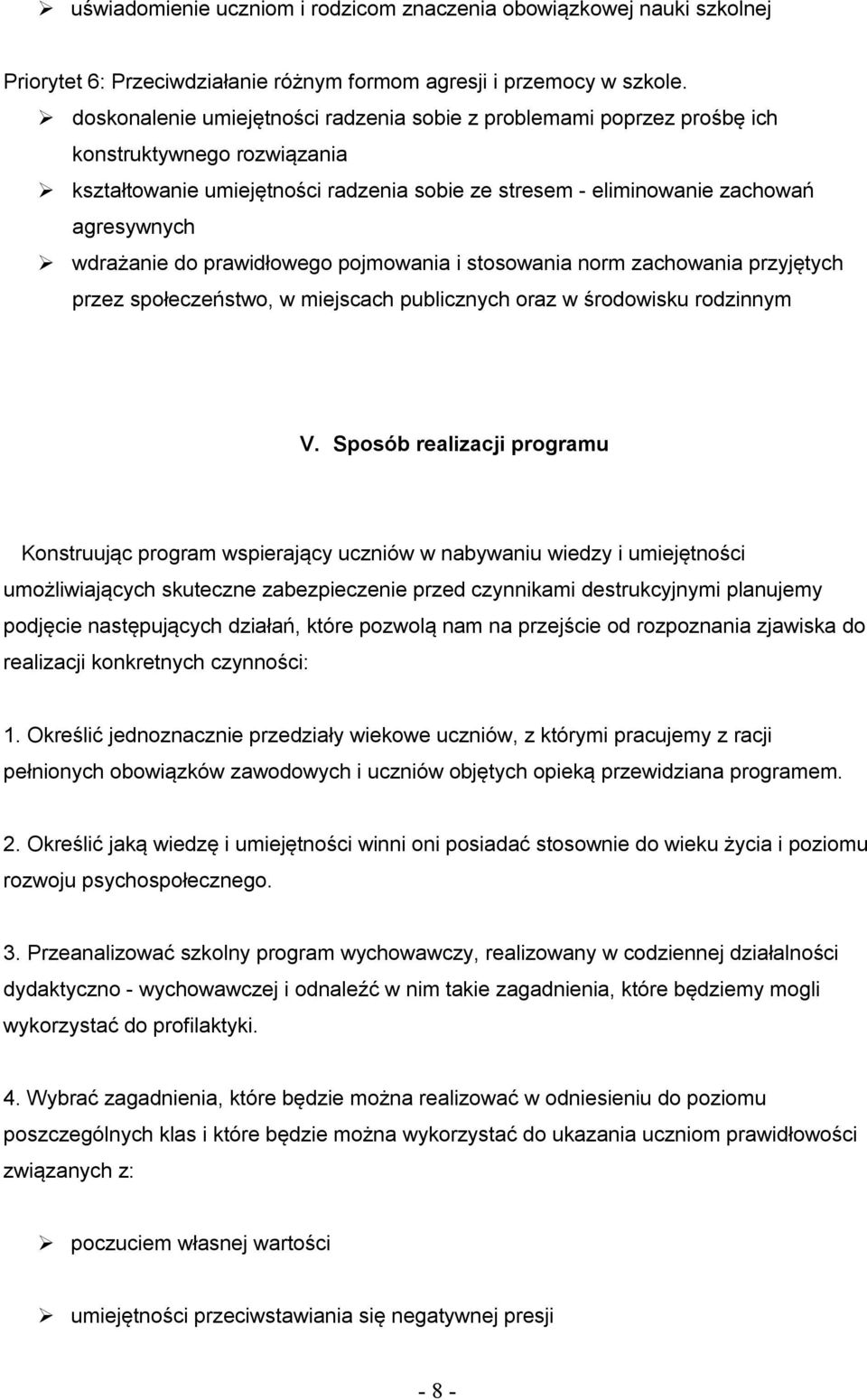 do prawidłowego pojmowania i stosowania norm zachowania przyjętych przez społeczeństwo, w miejscach publicznych oraz w środowisku rodzinnym V.