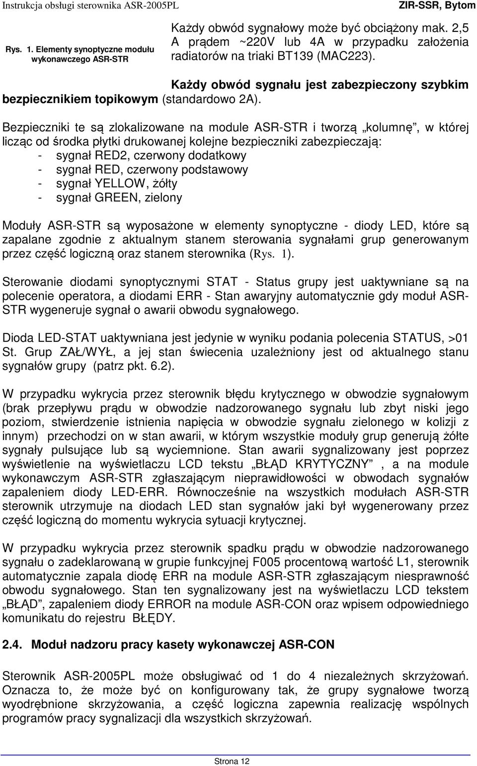 Bezpieczniki te są zlokalizowane na module ASR-STR i tworzą kolumnę, w której licząc od środka płytki drukowanej kolejne bezpieczniki zabezpieczają: - sygnał RED2, czerwony dodatkowy - sygnał RED,