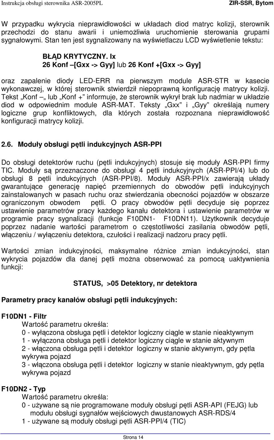 Ix 26 Konf [Gxx -> Gyy] lub 26 Konf +[Gxx -> Gyy] oraz zapalenie diody LED-ERR na pierwszym module ASR-STR w kasecie wykonawczej, w której sterownik stwierdził niepoprawną konfigurację matrycy