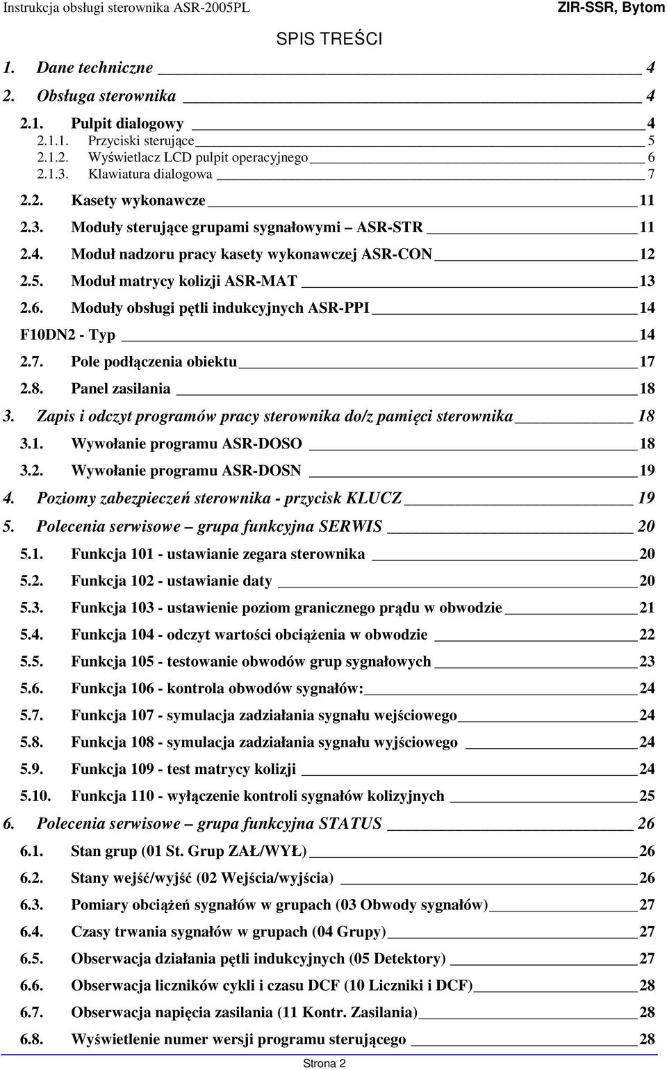 Moduły obsługi pętli indukcyjnych ASR-PPI 14 F10DN2 - Typ 14 2.7. Pole podłączenia obiektu 17 2.8. Panel zasilania 18 3. Zapis i odczyt programów pracy sterownika do/z pamięci sterownika 18 3.1. Wywołanie programu ASR-DOSO 18 3.