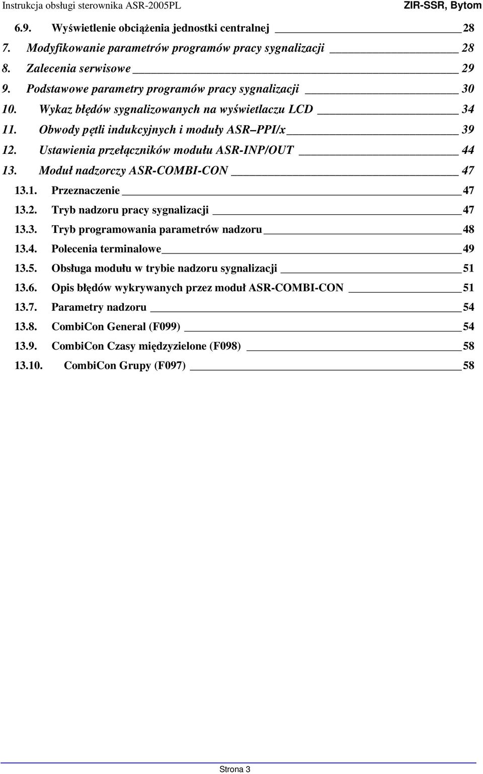 2. Tryb nadzoru pracy sygnalizacji 47 13.3. Tryb programowania parametrów nadzoru 48 13.4. Polecenia terminalowe 49 13.5. Obsługa modułu w trybie nadzoru sygnalizacji 51 13.6.