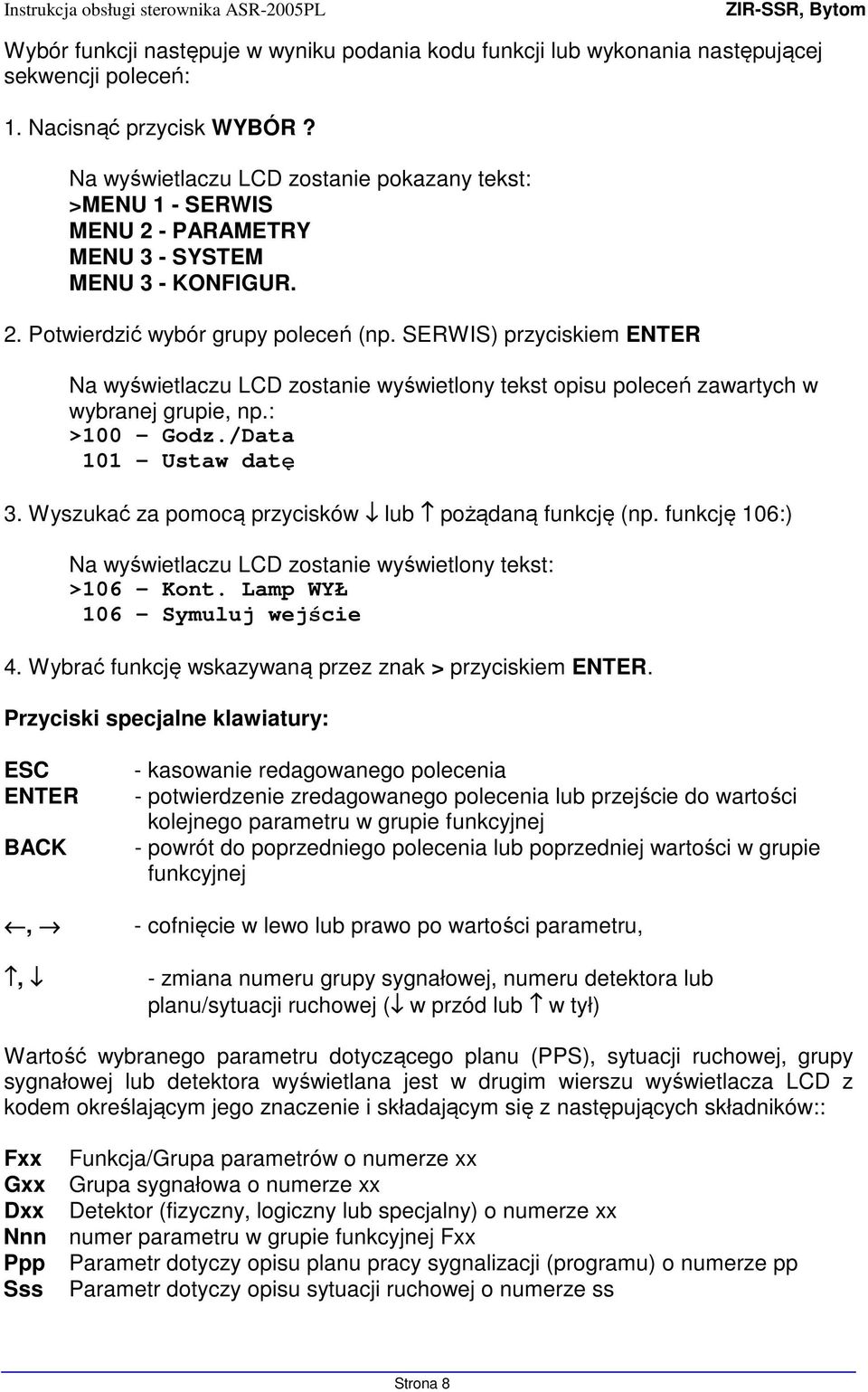 SERWIS) przyciskiem ENTER Na wyświetlaczu LCD zostanie wyświetlony tekst opisu poleceń zawartych w wybranej grupie, np.: >100 - Godz./Data 101 - Ustaw datę 3.