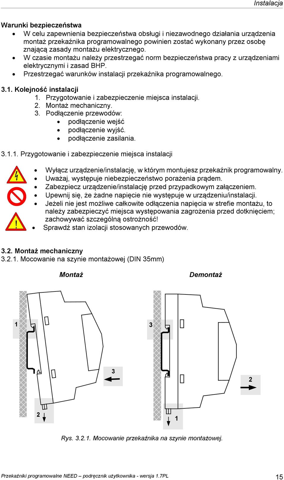 Kolejność instalacji 1. Przygotowanie i zabezpieczenie miejsca instalacji. 2. Montaż mechaniczny. 3. Podłączenie przewodów: podłączenie wejść podłączenie wyjść. podłączenie zasilania. 3.1.1. Przygotowanie i zabezpieczenie miejsca instalacji! Wyłącz urządzenie/instalację, w którym montujesz przekaźnik programowalny.