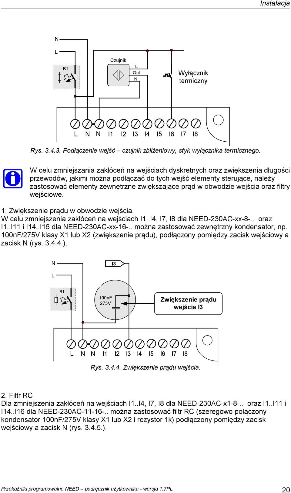 prąd w obwodzie wejścia oraz filtry wejściowe. 1. Zwiększenie prądu w obwodzie wejścia. W celu zmniejszenia zakłóceń na wejściach I1..I4, I7, I8 dla NEED-230AC-xx-8-.. oraz I1..I11 i I14.