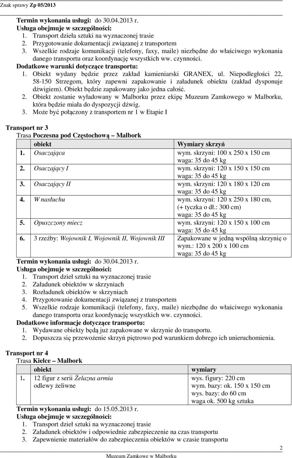 Niepodległości 22, 58-150 Strzegom, który zapewni zapakowanie i załadunek u (zakład dysponuje dźwigiem). Obiekt będzie zapakowany jako jedna całość. 2. Obiekt zostanie wyładowany w Malborku przez ekipę Muzeum Zamkowego w Malborku, która będzie 3.