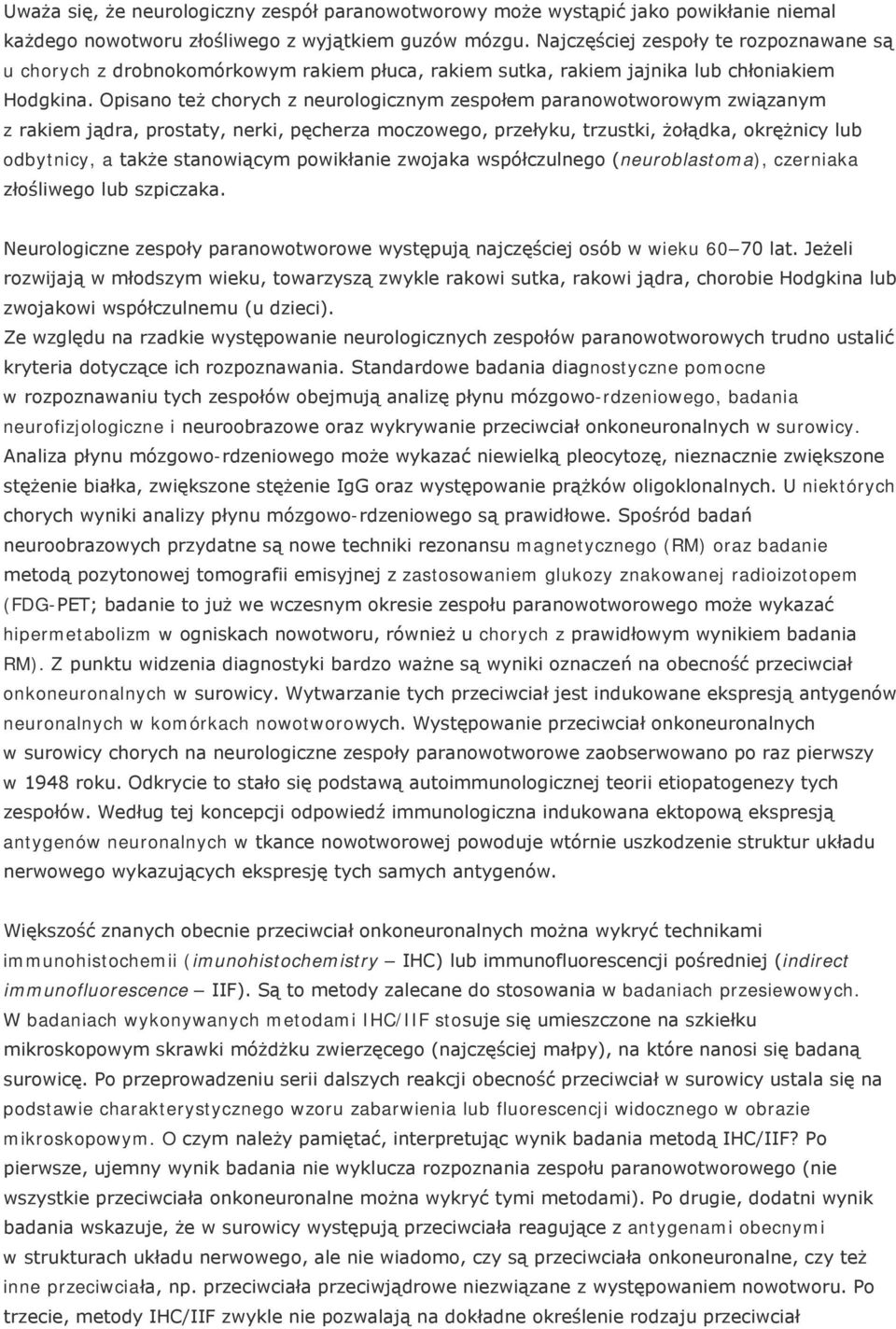 Opisano też chorych z neurologicznym zespołem paranowotworowym związanym z rakiem jądra, prostaty, nerki, pęcherza moczowego, przełyku, trzustki, żołądka, okrężnicy lub odbytnicy, a także stanowiącym